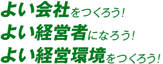 よい会社をつくろう！ よい経営者になろう！ よい経営環境をつくろう！